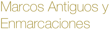 Marco Antiguos y Enmarcaciones